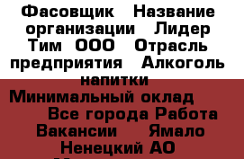 Фасовщик › Название организации ­ Лидер Тим, ООО › Отрасль предприятия ­ Алкоголь, напитки › Минимальный оклад ­ 34 000 - Все города Работа » Вакансии   . Ямало-Ненецкий АО,Муравленко г.